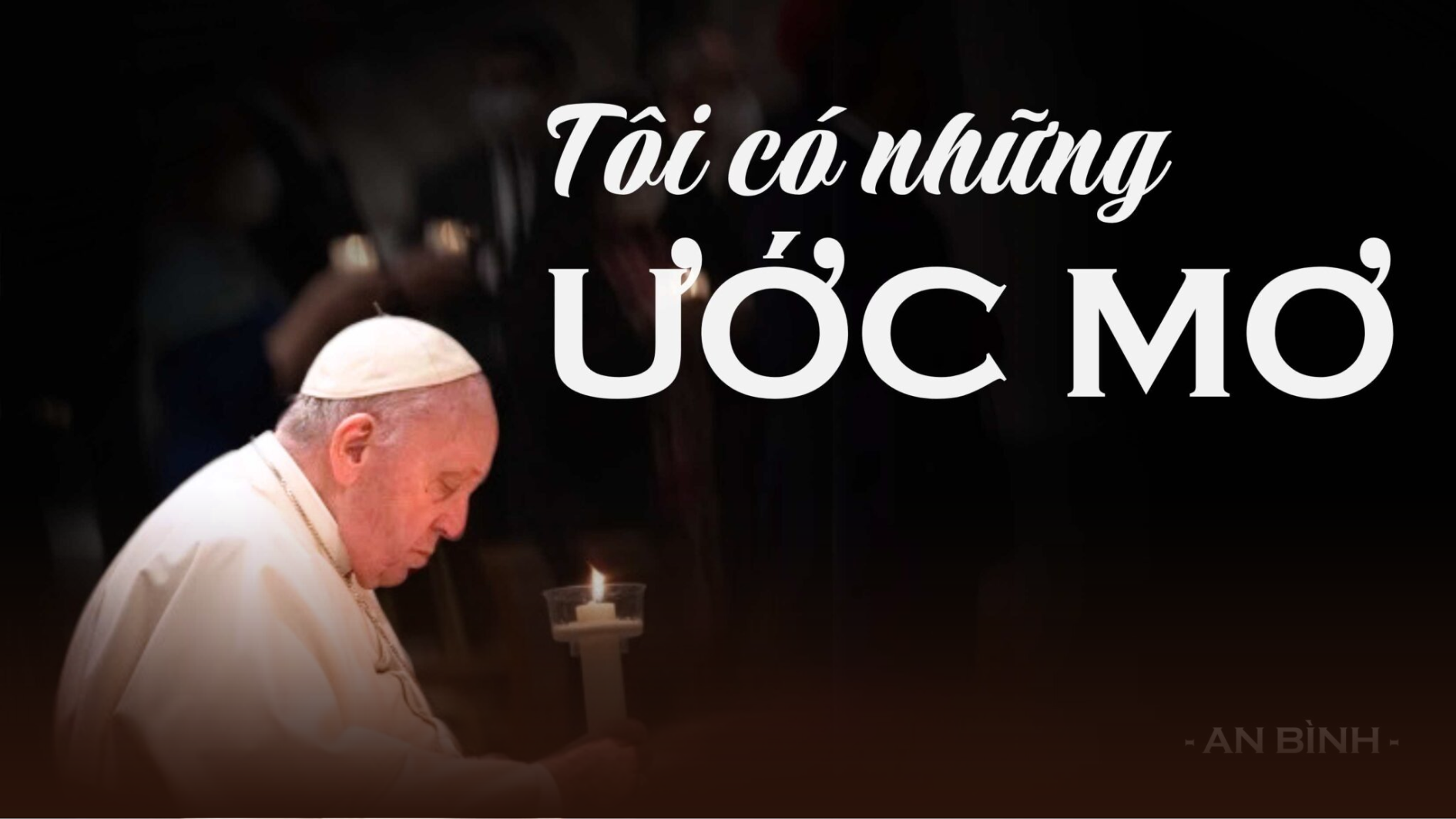 Đức Giáo Hoàng Phanxicô: ” Tôi Có Những Ước Mơ…”